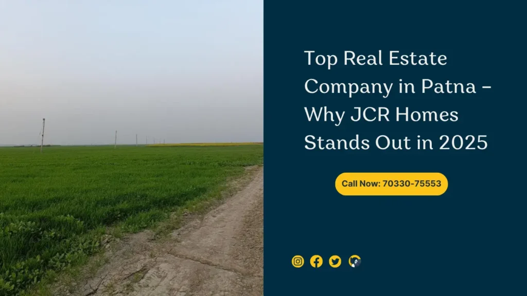 Top Real Estate Company in Patna – Why JCR Homes Stands Out in 2025